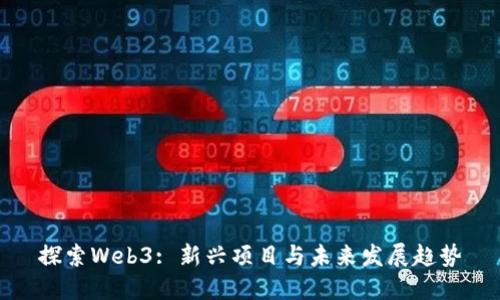 探索Web3: 新兴项目与未来发展趋势
