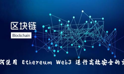 如何使用 Ethereum Web3 进行高效安全的交易