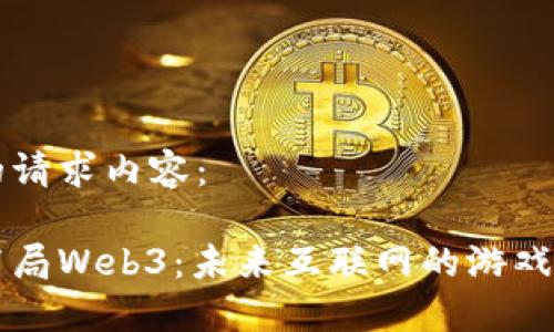 以下是您的请求内容： 

巨头们在布局Web3：未来互联网的游戏规则与挑战