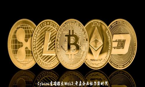 
Cybozu重磅推出Web3：开启企业协作新时代