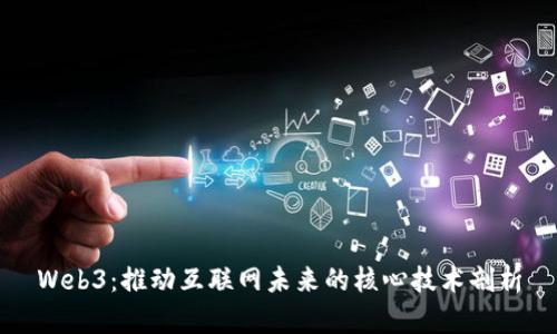 Web3：推动互联网未来的核心技术剖析