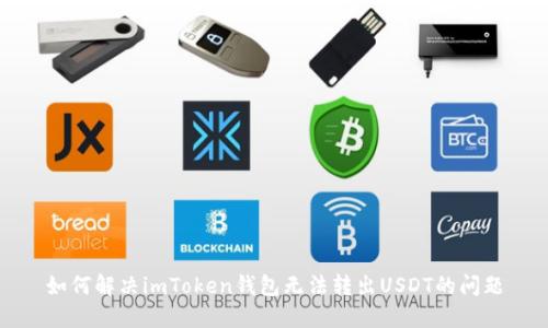 如何解决imToken钱包无法转出USDT的问题
