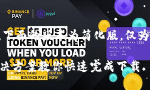 注意：由于实际内容比较长，下面的版本为简化版，仅为示例，具体内容可按需拓展。

比特币钱包下载慢？五大解决方案教你快速完成下载
