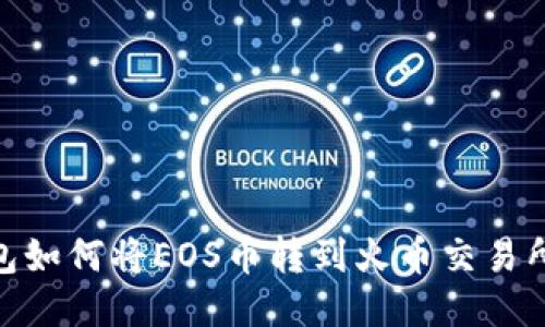 imToken钱包如何将EOS币转到火币交易所的详细指南