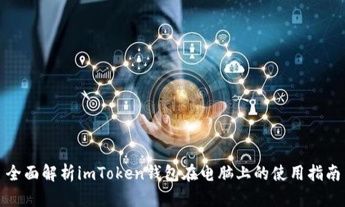 全面解析imToken钱包在电脑上的使用指南