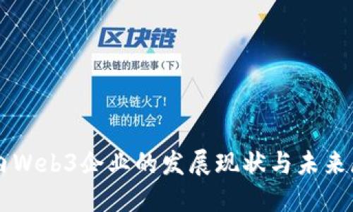 国内Web3企业的发展现状与未来展望