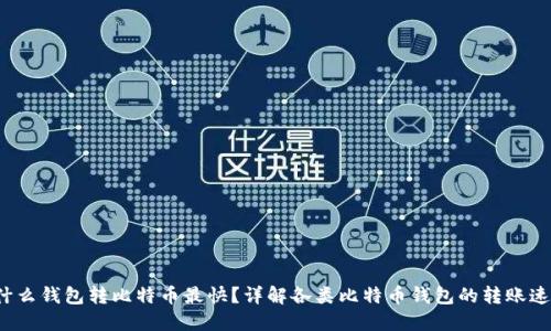 2023年什么钱包转比特币最快？详解各类比特币钱包的转账速度及推荐