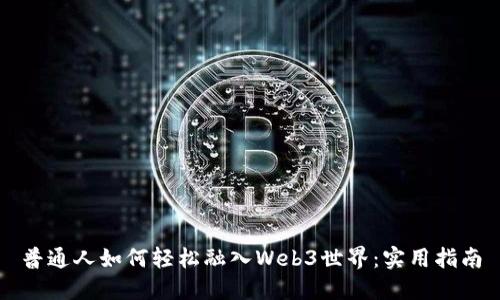 普通人如何轻松融入Web3世界：实用指南