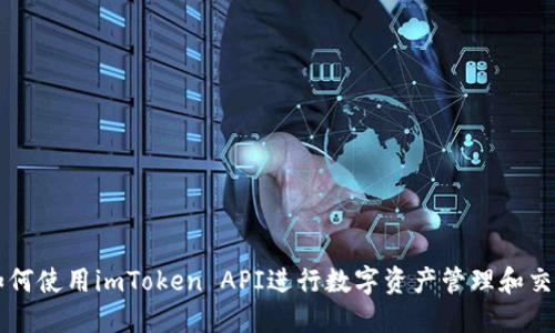 如何使用imToken API进行数字资产管理和交易