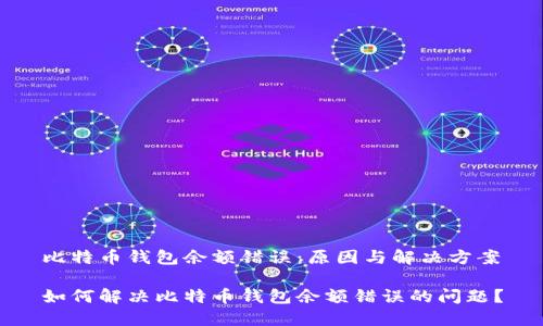 比特币钱包余额错误：原因与解决方案

如何解决比特币钱包余额错误的问题？