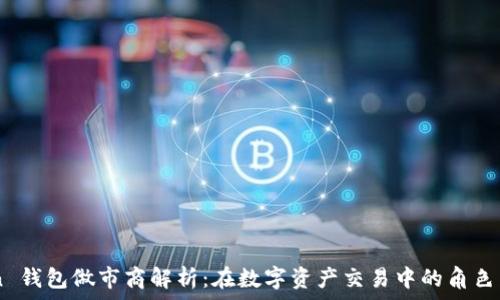  
ImToken 钱包做市商解析：在数字资产交易中的角色与重要性