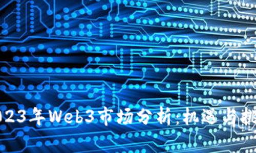 2023年Web3市场分析：机遇与挑战
