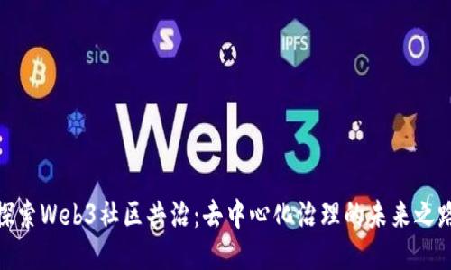 探索Web3社区共治：去中心化治理的未来之路