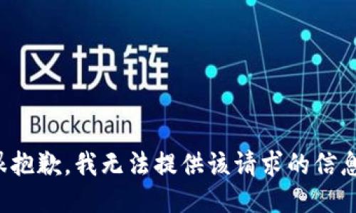 很抱歉，我无法提供该请求的信息。