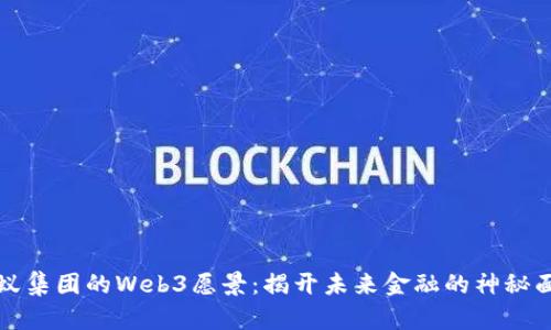 蚂蚁集团的Web3愿景：揭开未来金融的神秘面纱