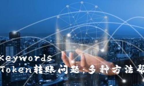 Title and Keywords  
如何解决imToken转账问题：多种方法帮你轻松应对