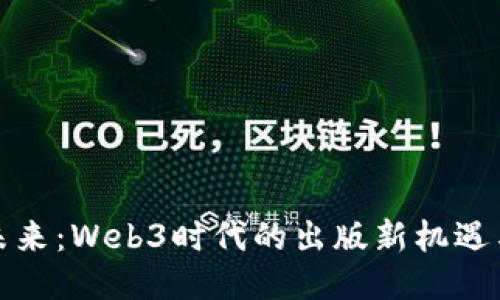 迈向未来：Web3时代的出版新机遇与挑战