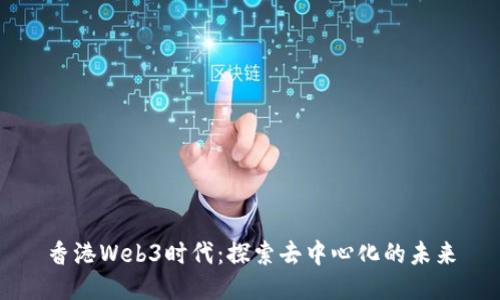 香港Web3时代：探索去中心化的未来