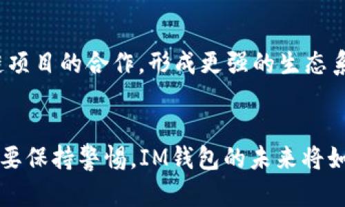 充值加速的IM钱包：15亿币带来的机遇与挑战

IM钱包, 数字货币, 加密资产, 区块链, 财务管理/guanjianci

IM钱包简介
IM钱包，作为新兴的数字货币钱包之一，正在引领着加密资产管理的新潮流。这款钱包不仅支持多种主流数字货币的存储与交易，还提供了更加安全、便捷的用户体验。今日，IM钱包迎来了一个重要的时刻，其账户余额多了整整15亿的币，这无疑为用户们带来了巨大的惊喜与期待。

数字货币的崛起
近年来，随着区块链技术的快速发展，数字货币的接受程度和普及率都在不断上升。从比特币到以太坊，再到各种DeFi项目，数字货币的种类也愈加丰富。如今，IM钱包的提升正是在这样一个快速变化的市场中取得的。这15亿币的增加，标志着IM钱包在加密市场中的进一步拓展与影响力的扩大。

15亿币的来源与影响
那么，这15亿币究竟是如何到达IM钱包的呢？实际情况是多方面的。可以是来自用户的充值，也可以是通过交易所的流入，或者是IM钱包和其他项目进行合作所带来的资金流入。这一大笔资金的出现，意味着IM钱包将拥有更大的流动性和更多的投资机会。在未来的市场竞争中，它将更具优势，有可能吸引更多的用户加入。

为用户带来的新机会
IM钱包此次获得15亿币的消息，对用户来说并不是一个简单的数字游戏。这意味着用户在IM钱包中进行交易、投资和管理资产时，有了更多的选择与可能性。首先，用户可以使用这些数字资产进行交易，丰富自己的投资组合。其次，IM钱包可能会基于这次资金的到位，推出更多的理财产品或者活动，促进用户参与其中。

安全性与风险管理
然而，伴随这一积极消息而来的，还有需要关注的风险。虽然IM钱包在用户中得到了一定的信任，但数字货币市场的波动性也常常让人措手不及。因此，用户在享受这一新机会的同时，也要保持警惕，做好风险管理。IM钱包必须继续提升其安全性，确保用户资产安全，不被黑客攻击或其他风险因素侵害。

IM钱包的未来展望
展望未来，IM钱包将如何利用这一15亿币的优势，实现更大的市场扩张与用户增长？首先，IM钱包可以开展更多合作，吸引一些金融机构和区块链项目的合作，形成更强的生态系统。其次，IM钱包还可以通过增加更多的功能和提升用户办理流程，增强用户体验，让用户愿意长期使用这款钱包。

结语
IM钱包今日增加15亿币，这一消息无疑为其用户带来了希望与机遇。在这个瞬息万变的数字货币市场中，机遇与挑战并存。用户既要抓住机会，也要保持警惕。IM钱包的未来将如何发展，值得我们每个人共同关注。