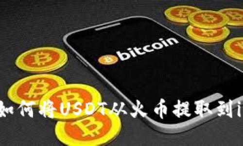 一步步教你如何将USDT从火币提取到imToken钱包