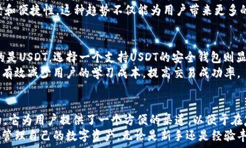   
钱能钱包是否属于USDT钱包？全面解读数字钱包的多样性

USDT, 钱能钱包, 数字资产, 钱包安全, 加密货币/guanjianci

什么是USDT钱包？
随着加密货币的迅速发展，越来越多的人开始了解和使用数字钱包。USDT钱包是专门用于存储和管理Tether（USDT）这种稳定币的一种数字钱包。USDT是一种与美元挂钩的加密货币，旨在保持其价值的稳定性。钱包的设计和功能多種多样，可以满足不同用户的需求。

钱能钱包的基本介绍
钱能钱包是一款为用户提供安全、便捷的数字资产管理服务的应用软件。其主要特点是支持多种类型的加密数字货币，包括但不限于比特币、以太坊及稳定币USDT等。钱能钱包的目标是让用户在日常生活中能够轻松使用和管理数字资产，享受无缝的交易体验。

钱能钱包与USDT钱包的关系
那么，钱能钱包是否可以被视为USDT钱包呢？答案是肯定的。因为钱能钱包确实支持USDT的存储、接收和发送功能。用户可以通过钱能钱包直接管理他们的USDT资产，无需额外使用其他钱包。然而，值得注意的是，虽然钱能钱包支持多种数字货币，但其功能和安全性可能与专门的USDT钱包有所不同。这种多样性和灵活性使得钱能钱包在不同需求的用户中受到了广泛欢迎。

钱包的安全性和使用体验
在谈论钱能钱包是否属于USDT钱包之前，必须强调的是钱包的安全性。对于任何数字钱包而言，安全性都是重中之重。钱能钱包采用多种安全措施，例如双重身份验证、加密技术等，以保护用户的资产不受黑客攻击和其他潜在威胁。
此外，用户的体验也是选择钱包时的重要考虑因素。钱能钱包以其的界面和快速的交易速度赢得了许多用户的信赖。在一些市场调查中，用户对其易用性和响应速度给予了高度评价。总体来看，用户对钱能钱包的满意度较高，尤其在涉及USDT的交易时，其便利性表现得尤为突出。

数字资产管理的未来趋势
随着区块链技术的发展，数字资产的管理方式也在不断演变。我们看到越来越多在扩展功能和用户体验上努力的数字钱包。未来，更多的用户将倾向于使用集成多种资产的综合性钱包，这正是钱能钱包所追求的方向。
另一大趋势是，各种数字货币之间的结合及其生态系统的发展将变得日益重要。例如，通过钱能钱包的API接口，可以实现与其他平台的无缝对接，增加用户使用场景和便捷性。这种趋势不仅能为用户带来更多的选择，也使钱包服务商面临更激烈的市场竞争。

如何选择适合自己的数字钱包
在选择数字钱包时，用户应当考虑到多种因素，包括安全性、支持币种、用户体验等。对于大多数用户来说，首先需确认钱包是否支持其常用的币种。如果你主要交易的是USDT，选择一个支持USDT的安全钱包则显得尤为重要。
其次，用户也应关注钱包的安全策略，例如多重身份验证和钱包保险等，这些措施能大大降低资产被盗的风险。此外，用户体验也不可忽视。一个直观易用的钱包能够有效减少用户的学习成本，提高交易成功率。

总结与展望
在数字资产管理的过程中，钱能钱包作为一款支持USDT的综合性钱包，其便捷性和安全性吸引了众多用户。那么，钱能钱包是否属于USDT钱包的问题，答案是肯定的。它为用户提供了一个方便的渠道，以便于在复杂的数字资产世界中找到自己的位置。
展望未来，我们相信数字钱包的技术会不断进步，用户的体验将会越来越好。而我们每个人都可以通过选择适合自己的数字钱包，去掉复杂的中介环节，安全、便捷地管理自己的数字资产。无论是新手还是经验丰富的投资者，合理选择和使用数字钱包都将是资产增值的重要一步。