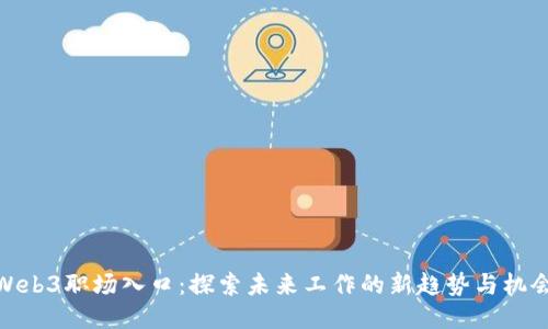 Web3职场入口：探索未来工作的新趋势与机会