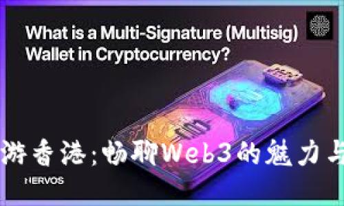 电车游香港：畅聊Web3的魅力与未来