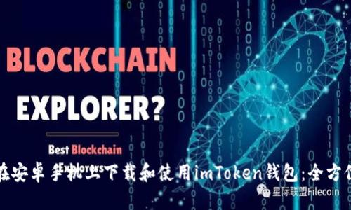 如何在安卓手机上下载和使用imToken钱包：全方位指南