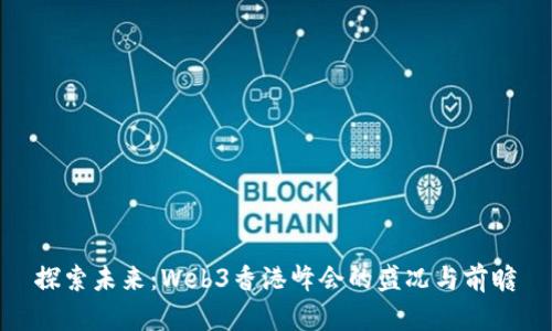 探索未来：Web3香港峰会的盛况与前瞻