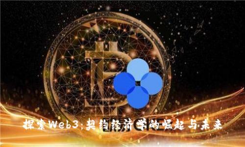 探索Web3：契约经济学的崛起与未来