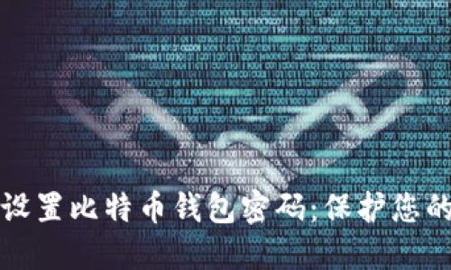 如何安全设置比特币钱包密码：保护您的数字资产