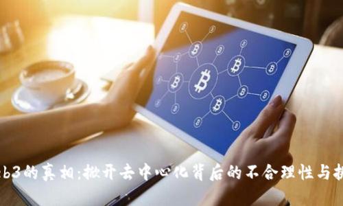 Web3的真相：掀开去中心化背后的不合理性与挑战