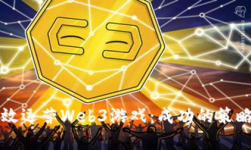 如何有效运营Web3游戏：成功的策略与实践