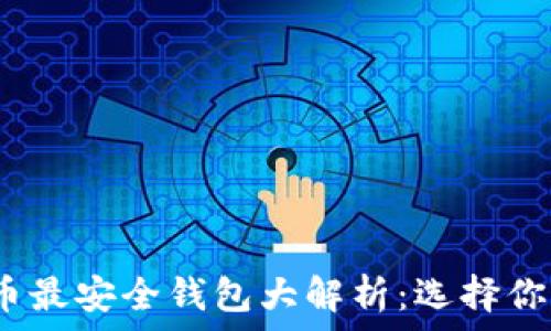  
2023年比特币最安全钱包大解析：选择你的资产守护者