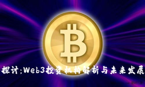 深入探讨：Web3投资机构解析与未来发展趋势