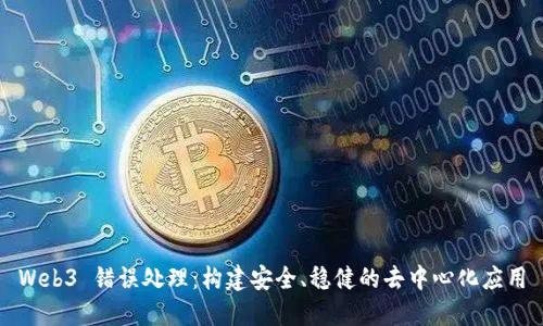 Web3 错误处理：构建安全、稳健的去中心化应用