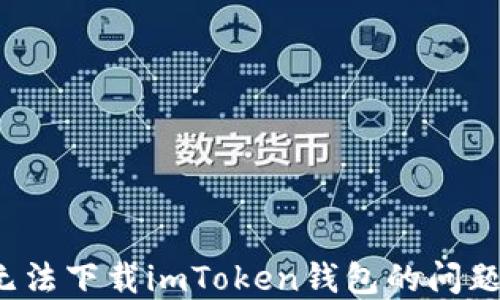 
如何解决iPhone无法下载imToken钱包的问题？详细指南和技巧