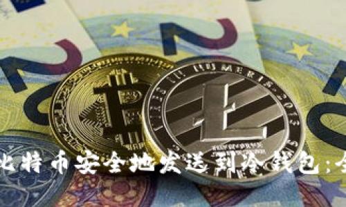 如何将比特币安全地发送到冷钱包：全面指南