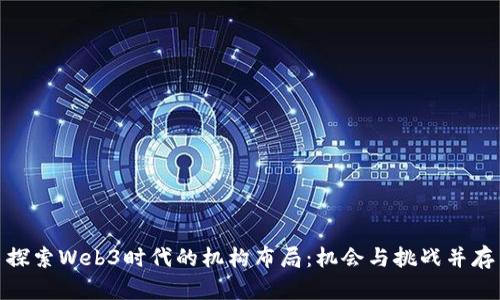 探索Web3时代的机构布局：机会与挑战并存