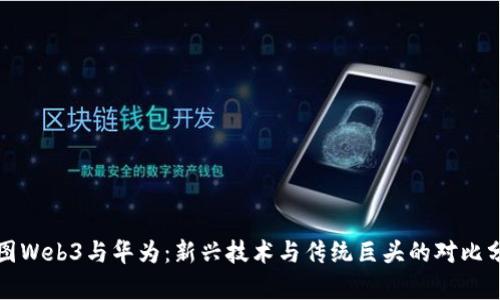 威图Web3与华为：新兴技术与传统巨头的对比分析