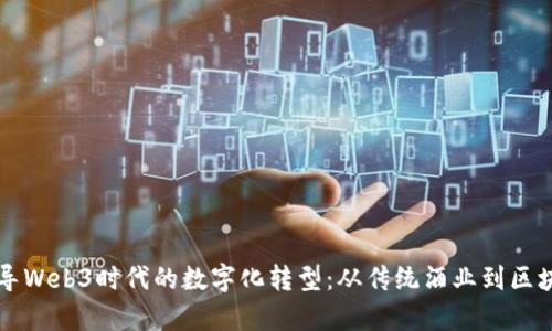 茅台倡导Web3时代的数字化转型：从传统酒业到区块链创新