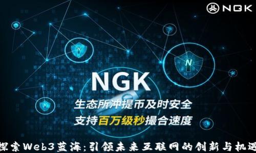 
探索Web3蓝海：引领未来互联网的创新与机遇