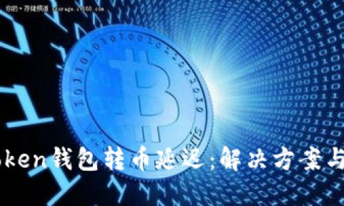 ImToken钱包转币延迟：解决方案与建议