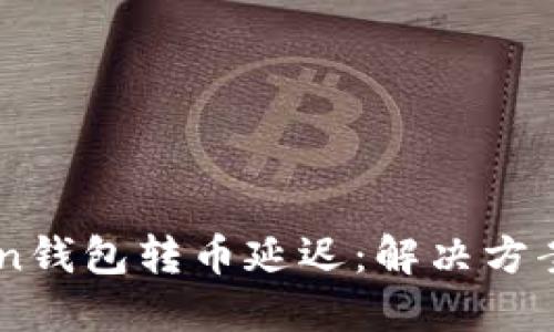 ImToken钱包转币延迟：解决方案与建议