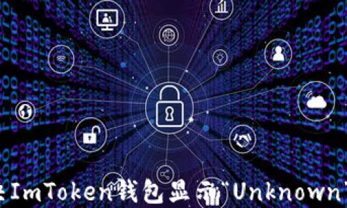 
如何解决ImToken钱包显示“Unknown”的问题？