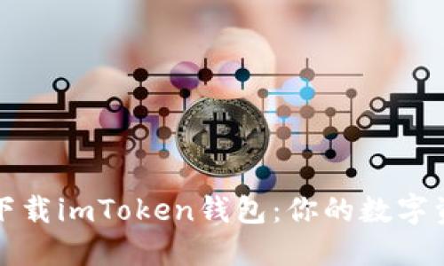 如何安全下载imToken钱包：你的数字资产新伙伴
