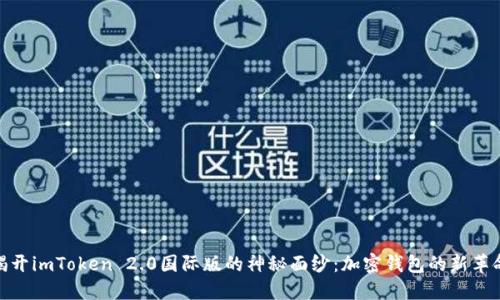 揭开imToken 2.0国际版的神秘面纱：加密钱包的新革命