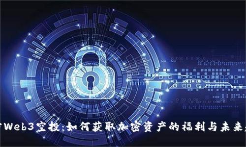 解密Web3空投：如何获取加密资产的福利与未来趋势