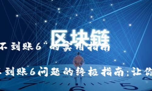 关于“imToken 不到账6”的实用指南

解决imToken 不到账6问题的终极指南：让你的资产安全无忧
