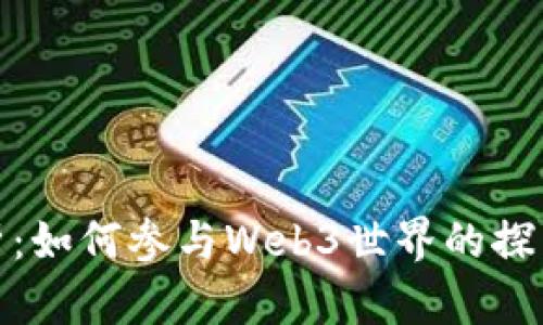 全面解析：如何参与Web3世界的探索与建设